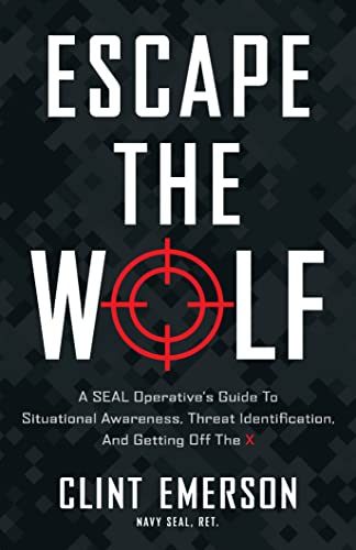 Escape the Wolf:  A SEAL Operative’s Guide to Situational Awareness, Threat Identification, and Getting Off The X - Autographed